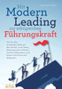 Mit Modern Leading zur erfolgreichen Führungskraft werden: Wie Sie Ihre Leadership-Skills auf das nächste Level heben, überzeugender auftreten und Ihr
