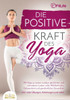 Die positive Kraft des Yoga: Mit Yoga zu einem rundum glücklichen und zufriedenen Leben voller Wohlbefinden, Gelassenheit und ganzheitlicher Gesundhei