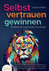 SELBSTVERTRAUEN GEWINNEN - Die Macht der angewandten Psychologie: Wie Sie Ihre Selbstzweifel sofort loswerden, zu einer enorm selbstbewussten Person w