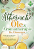 Aromatherapie fÃ¼r Einsteiger: Wie Sie Ã¤therische Ã–le richtig anwenden und dosieren inkl. vieler Rezepte (Alltagsbeschwerden loswerden, Immunsystem stÃ¤