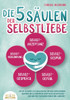 Die 5 SÃ¤ulen der Selbstliebe: Wie Sie ab sofort alle Selbstzweifel und negativen Gedanken loswerden und zu einem neuen Leben voller Selbstbewusstsein