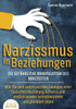 NARZISSMUS IN BEZIEHUNGEN - Die gefÃ¤hrliche Manipulation des Narzissten: Wie Sie sich sofort aus den ZwÃ¤ngen einer toxischen Beziehung befreien und en