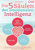 Die 5 Säulen der emotionalen Intelligenz: Mit den bewährten Powermethoden aus der Psychologie zur hohen emotionalen Selbstkontrolle und Beeinflussung