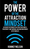 The Power of the Attraction Mindset: Discover the Power to Attract Happiness, Prosperity, Motivation, Love and Confidence Into Your Life