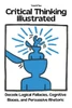 Critical Thinking Illustrated. Decode Logical Fallacies, Cognitive Biases, and Persuasive Rhetoric
