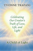 Celebrating Our Creator's Truth of Love, Life, and Light: A Child of Light