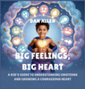 Big Feelings, Big Heart: A Kid's Guide to Understanding Emotions and Growing a Courageous Heart