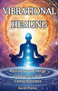 Vibrational Healing: Raising your Energy Frequency and Consciousness