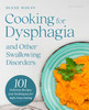 Cooking for Dysphagia and Other Swallowing Disorders: 101 Delicious Recipes and Techniques for Safe, Easy Eating
