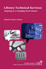 Library Technical Services: Adapting to a Changing Environment (Charleston Insights in Library, Archival, and Information Sciences)