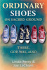 Ordinary Shoes on Sacred Ground: There, God Was, Also