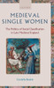 Medieval Single Women: The Politics of Social Classification in Late Medieval England