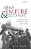 Army, Empire, and Cold War: The British Army and Military Policy, 1945-1971