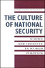 The Culture of National Security: Norms and Identity in World Politics