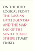 On the Ideological Front: The Russian Intelligentsia and the Making of the Soviet Public Sphere