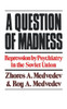 A Question of Madness: Repression by Psychiatry in the Soviet Union