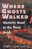 Where Ghosts Walked: Munich's Road to the Third Reich