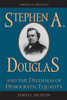Stephen A. Douglas and the Dilemmas of Democratic Equality