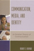 Communication, Media, and Identity: A Christian Theory of Communication