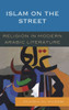 Islam on the Street: Religion in Modern Arabic Literature