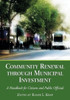 Community Renewal through Municipal Investment: A Handbook for Citizens and Public Officials