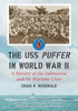 The USS Puffer in World War II: A History of the Submarine and Its Wartime Crew