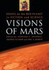 Visions of Mars: Essays on the Red Planet in Fiction and Science