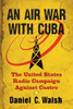 An Air War with Cuba: The United States Radio Campaign Against Castro