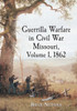 Guerrilla Warfare in Civil War Missouri, Volume I: 1862