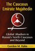 The Caucasus Emirate Mujahedin: Global Jihadism in Russia's North Caucasus and Beyond