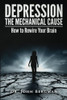 Depression: the Mechanical Cause: How to Correct the mechanical CAUSE of Depression & Bipolar Disorder