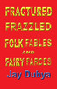 Fractured Frazzled Folk Fables and Fairy Farces
