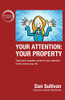 Your Attention: Your Property: Take back complete control of your attention for the rest of your life.