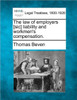 The law of employers [sic] liability and workmen's compensation.