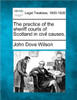 The practice of the sheriff courts of Scotland in civil causes.