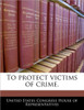 To Protect Victims of Crime.