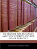 To Provide for Enhanced Aviation Security, and for Other Purposes.