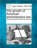 The Growth of American Administrative Law.