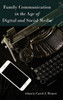 Family Communication in the Age of Digital and Social Media