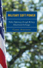 Military Soft Power: Public Diplomacy through Military Educational Exchanges