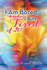 I Am Bored and I Am Tired of It!!