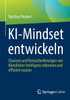 Ki-Mindset Entwickeln: Chancen Und Herausforderungen Von Künstlicher Intelligenz Erkennen Und Effizient Nutzen