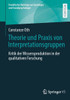 Theorie Und PRAXIS Von Interpretationsgruppen: Kritik Der Wissensproduktion in Der Qualitativen Forschung