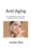 Anti Aging: Für ein jugendliches, vitales Leben - Schönheit von innen und außen