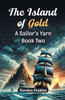 The Island of Gold A Sailor's Yarn Book Two