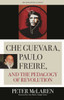 Che Guevara, Paulo Freire, and the Pedagogy of Revolution, Classics Edition