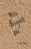 You Disgust Me: A Collection Of Poems