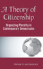 A Theory Of Citizenship: Organizing Plurality In Contemporary Democracies
