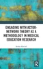 Engaging with Actor-Network Theory as a Methodology in Medical Education Research