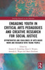 Engaging Youth in Critical Arts Pedagogies and Creative Research for Social Justice: Opportunities and Challenges of Arts-Based Work and Research with